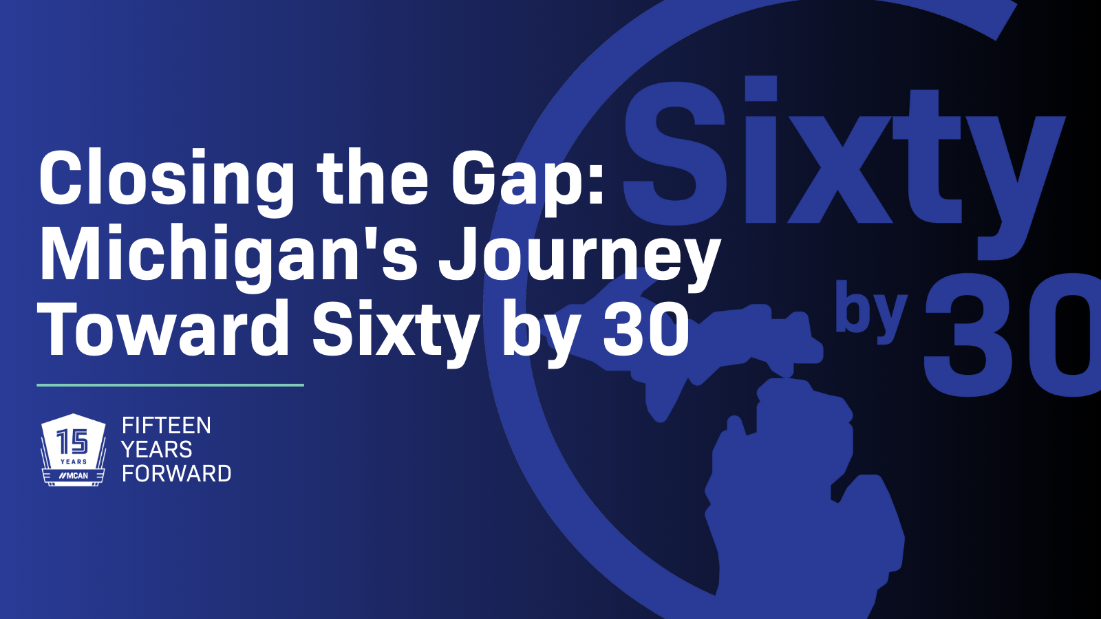 Closing the Gap: Michigan's Journey Toward Sixty by 30. Fifteen Years Forward.